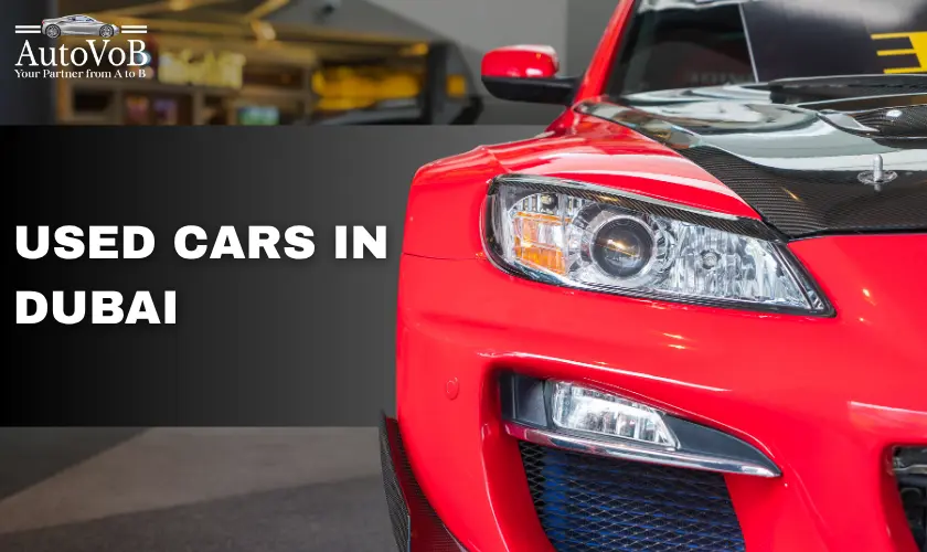 Buying Used Cars in Dubai: Tips for Finding the Right Deal
