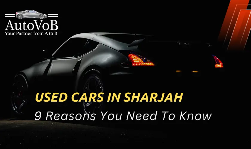 Used Cars in Sharjah: 9 Reasons You Need To Know