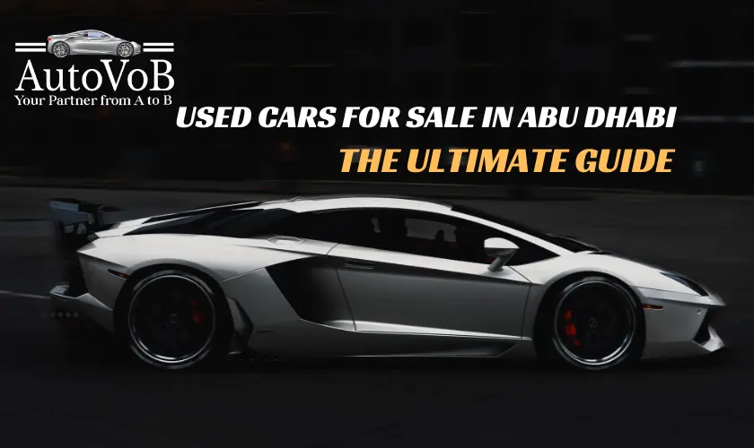 Used Cars for Sale in Abu Dhabi - The Ultimate Guide