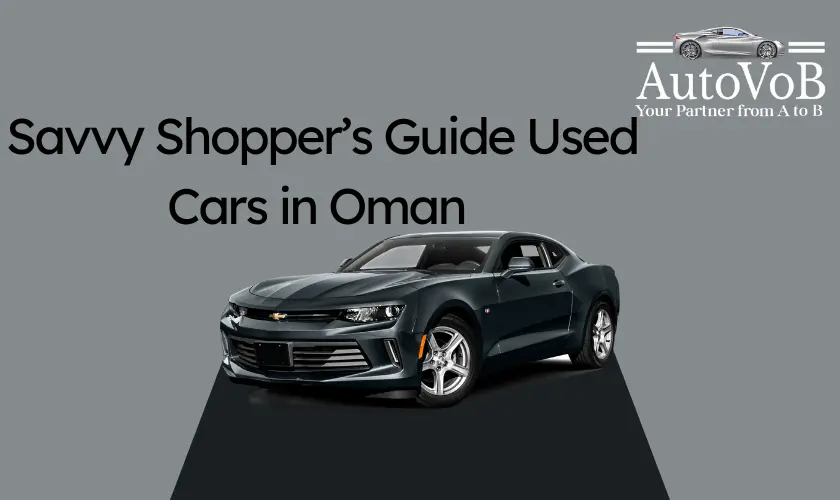 Savvy Shopper’s Guide: Used Cars in Oman (Don’t Get Fooled!)